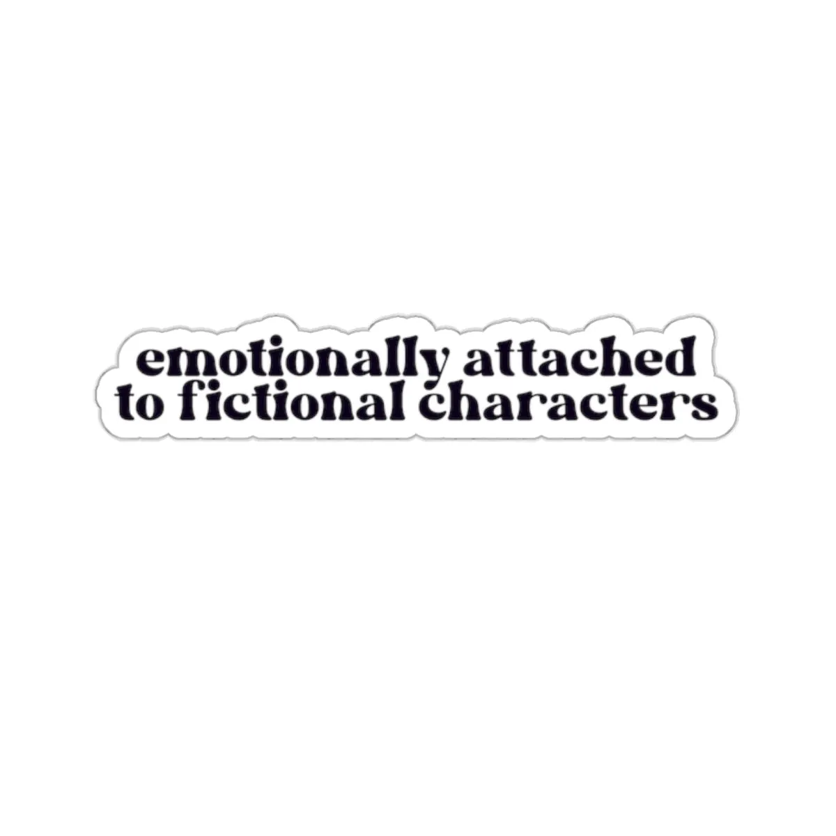 Emotionally Attached to Fictional Characters Kiss-Cut Sticker