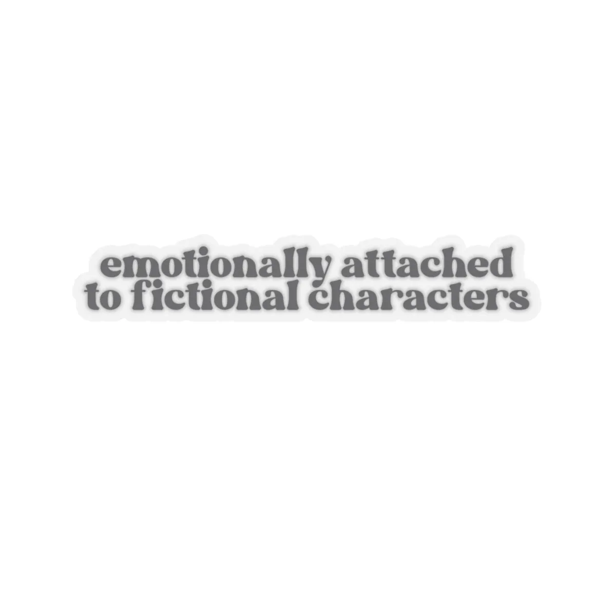 Emotionally Attached to Fictional Characters Kiss-Cut Sticker