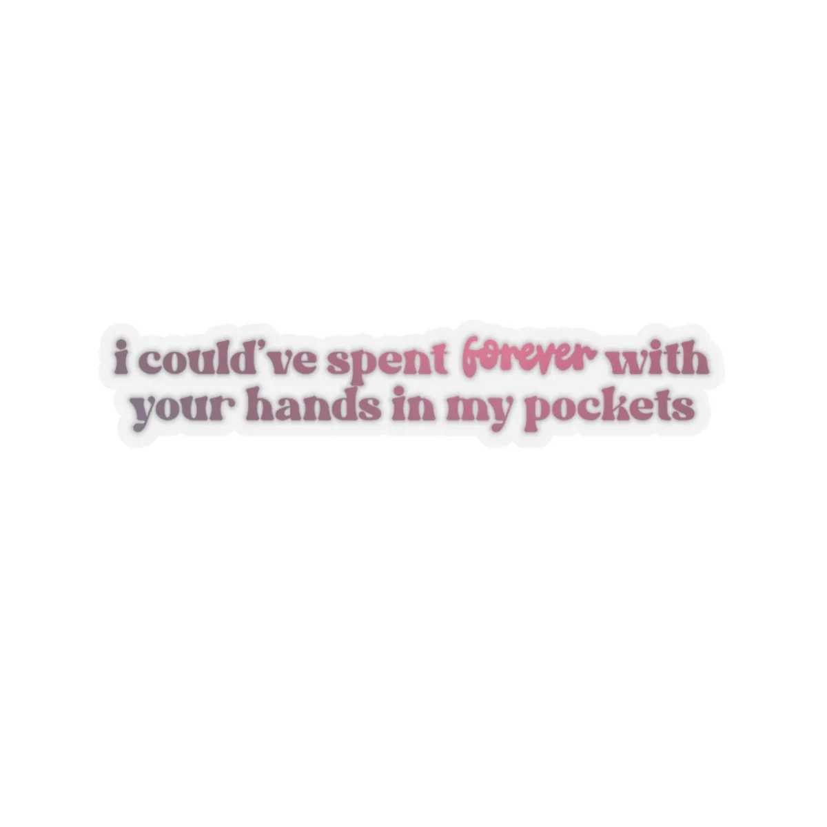 I Could've Spent Forever With Your Hands in My Pockets Kiss-Cut Sticker