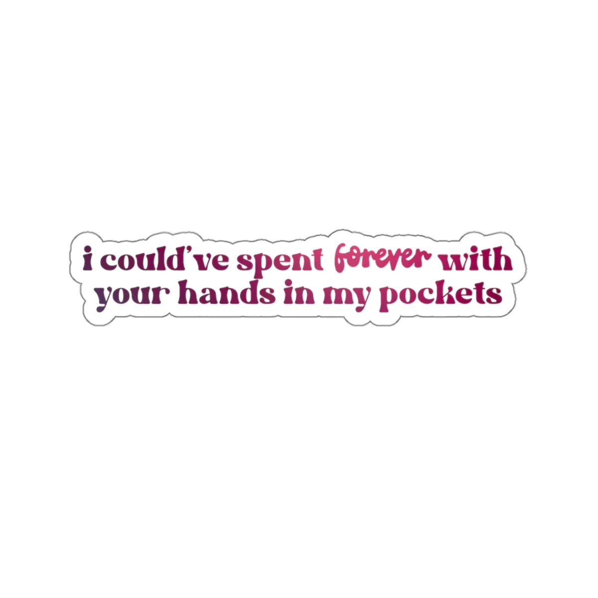 I Could've Spent Forever With Your Hands in My Pockets Kiss-Cut Sticker