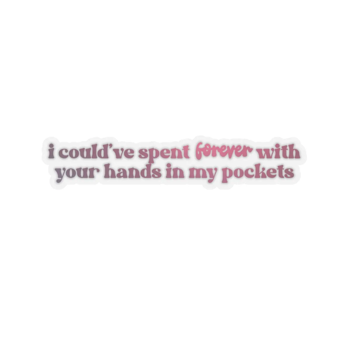 I Could've Spent Forever With Your Hands in My Pockets Kiss-Cut Sticker